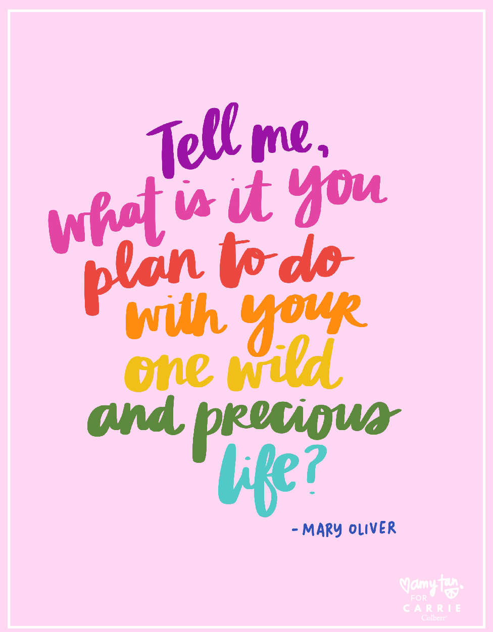 Mary Oliver’s “What are you going to do with your one wild and precious life?” quote from Amy Tan x Carrie Colbert